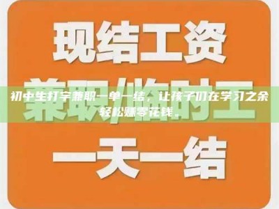 新疆初中生打字兼职一单一结，让孩子们在学习之余轻松赚零花钱。
