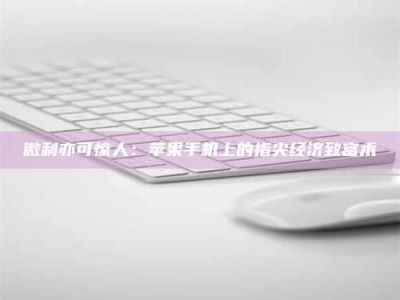 新疆微利亦可惊人：苹果手机上的指尖经济致富术