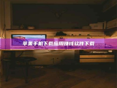 新疆苹果手机下载应用赚钱软件下载